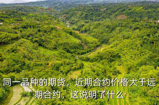 同一品種的期貨，近期合約價(jià)格大于遠(yuǎn)期合約，這說(shuō)明了什么