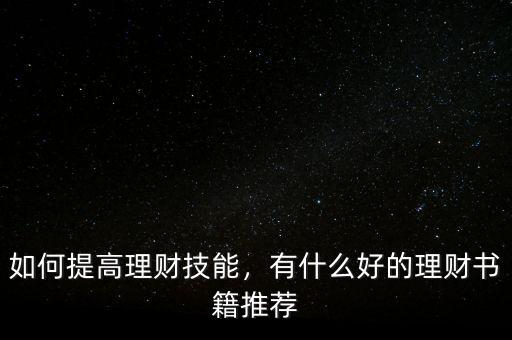 如何提高理財(cái)技能，有什么好的理財(cái)書籍推薦