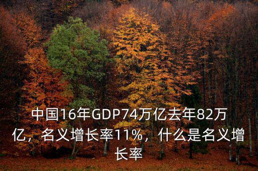 中國16年GDP74萬億去年82萬億，名義增長率11%，什么是名義增長率