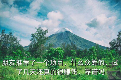 朋友推薦了一個項目，什么眾籌的，試了幾天還真的很賺錢，靠譜嗎