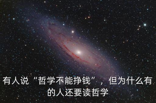 有人說“哲學(xué)不能掙錢”，但為什么有的人還要讀哲學(xué)