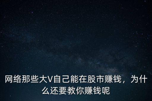 網(wǎng)絡那些大V自己能在股市賺錢，為什么還要教你賺錢呢