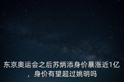 東京奧運(yùn)會(huì)之后蘇炳添身價(jià)暴漲近1億，身價(jià)有望超過(guò)姚明嗎