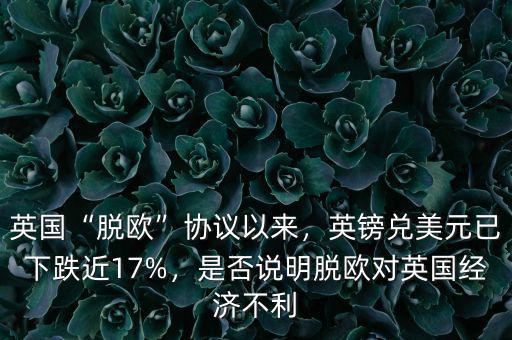 英國“脫歐”協(xié)議以來，英鎊兌美元已下跌近17%，是否說明脫歐對英國經(jīng)濟(jì)不利