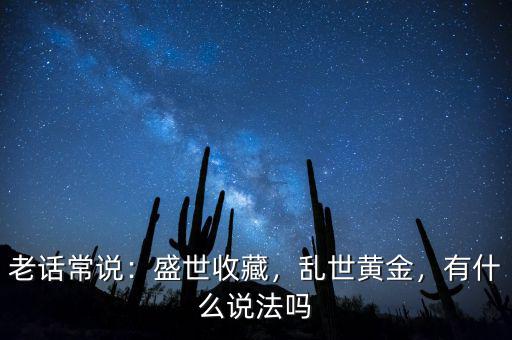 老話常說(shuō)：盛世收藏，亂世黃金，有什么說(shuō)法嗎