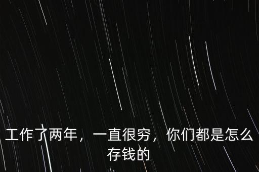 工作了兩年，一直很窮，你們都是怎么存錢的