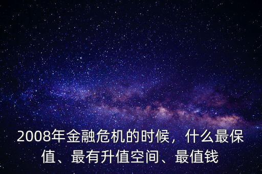 金融危機(jī)什么能升值,金融危機(jī)對什么行業(yè)影響不大