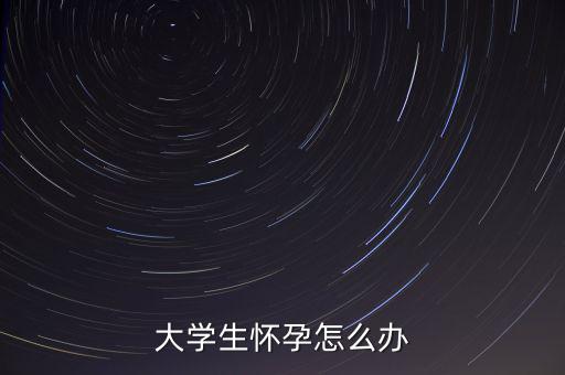 大學生懷孕怎么辦