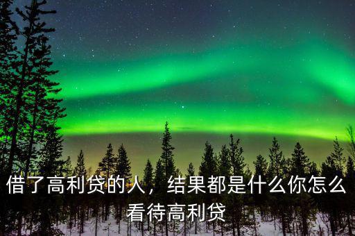 借了高利貸的人，結(jié)果都是什么你怎么看待高利貸