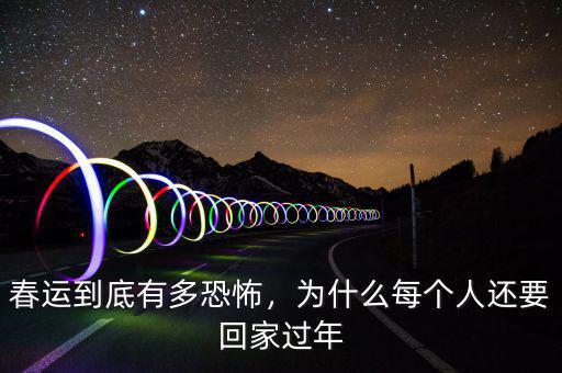 春運到底有多恐怖，為什么每個人還要回家過年