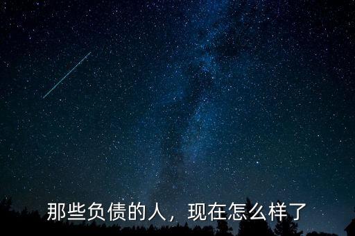那些負(fù)債的人，現(xiàn)在怎么樣了