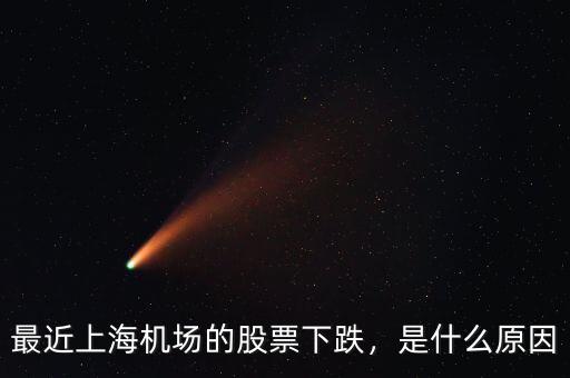 最近上海機(jī)場的股票下跌，是什么原因