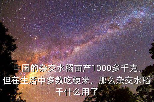 中國的雜交水稻畝產(chǎn)1000多千克，但在生活中多數(shù)吃粳米，那么雜交水稻干什么用了