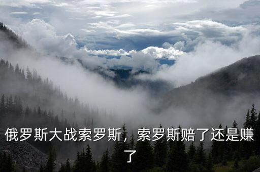 索羅斯來中國(guó)多少次了,索羅斯賠了還是賺了