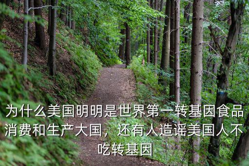 為什么美國(guó)明明是世界第一轉(zhuǎn)基因食品消費(fèi)和生產(chǎn)大國(guó)，還有人造謠美國(guó)人不吃轉(zhuǎn)基因