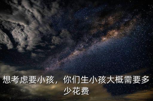 想考慮要小孩，你們生小孩大概需要多少花費