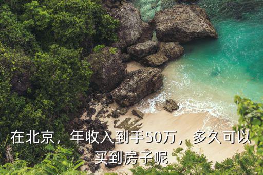 在北京，年收入到手50萬，多久可以買到房子呢