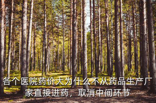各個醫(yī)院藥價大為什么不從藥品生產(chǎn)廠家直接進藥，取消中間環(huán)節(jié)