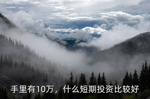 手里有10萬，什么短期投資比較好
