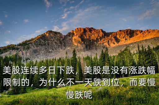 美股連續(xù)多日下跌，美股是沒(méi)有漲跌幅限制的，為什么不一天跌到位，而要慢慢跌呢