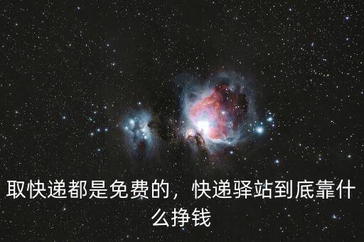 取快遞都是免費(fèi)的，快遞驛站到底靠什么掙錢