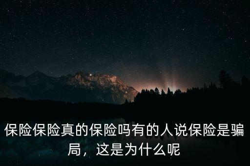 保險保險真的保險嗎有的人說保險是騙局，這是為什么呢