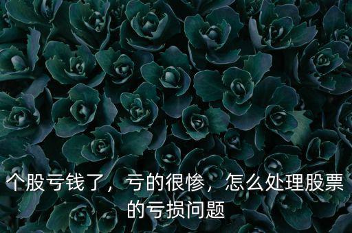 個股虧錢了，虧的很慘，怎么處理股票的虧損問題