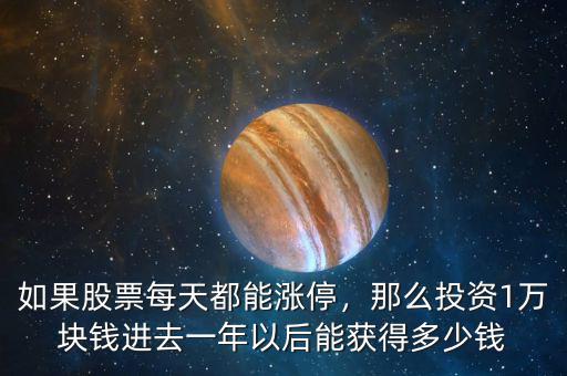 如果股票每天都能漲停，那么投資1萬塊錢進(jìn)去一年以后能獲得多少錢