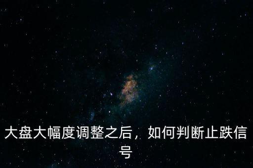 大盤大幅度調(diào)整之后，如何判斷止跌信號(hào)