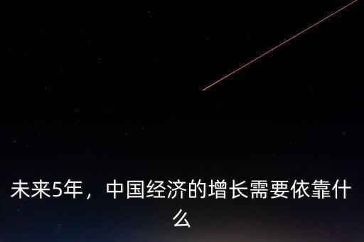 未來(lái)5年，中國(guó)經(jīng)濟(jì)的增長(zhǎng)需要依靠什么