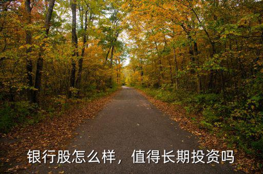 銀行股怎么樣，值得長期投資嗎