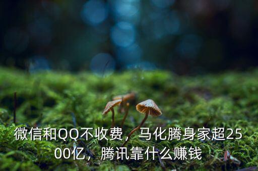 微信和QQ不收費(fèi)，馬化騰身家超2500億，騰訊靠什么賺錢(qián)