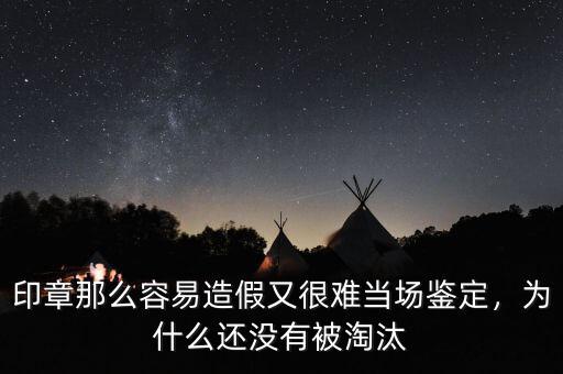 印章那么容易造假又很難當(dāng)場(chǎng)鑒定，為什么還沒(méi)有被淘汰