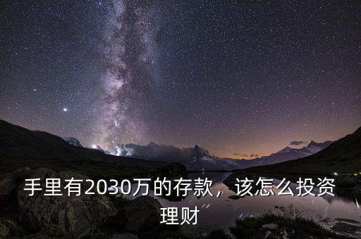 手里有2030萬的存款，該怎么投資理財(cái)