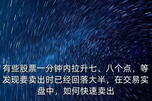 有些股票一分鐘內(nèi)拉升七、八個點，等發(fā)現(xiàn)要賣出時已經(jīng)回落大半，在交易實盤中，如何快速賣出