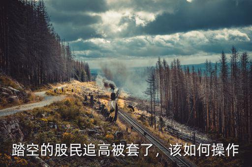 踏空的股民追高被套了，該如何操作