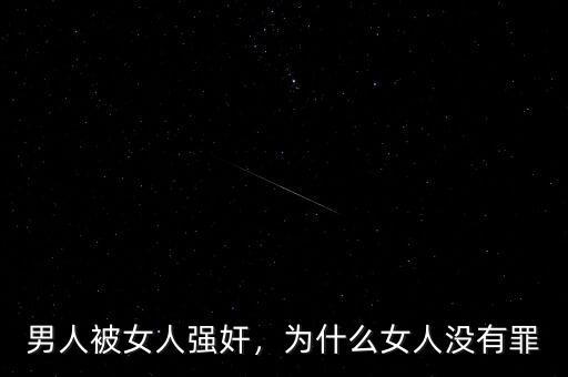 男人被女人強奸，為什么女人沒有罪