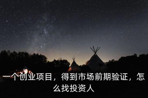 一個(gè)創(chuàng)業(yè)項(xiàng)目，得到市場(chǎng)前期驗(yàn)證，怎么找投資人
