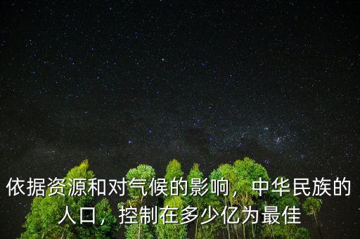 依據(jù)資源和對(duì)氣候的影響，中華民族的人口，控制在多少億為最佳
