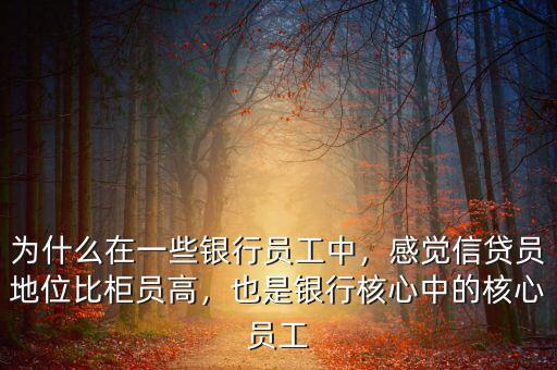 為什么在一些銀行員工中，感覺信貸員地位比柜員高，也是銀行核心中的核心員工