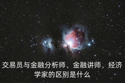 交易員與金融分析師、金融講師、經(jīng)濟學家的區(qū)別是什么