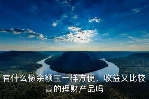 有什么像余額寶一樣方便，收益又比較高的理財產(chǎn)品嗎