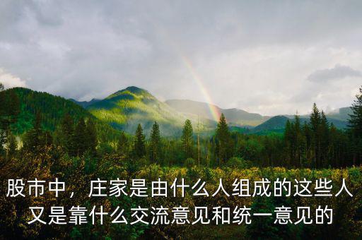 股市中，莊家是由什么人組成的這些人又是靠什么交流意見(jiàn)和統(tǒng)一意見(jiàn)的