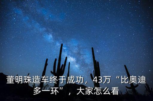 董明珠造車終于成功，43萬(wàn)“比奧迪多一環(huán)”，大家怎么看