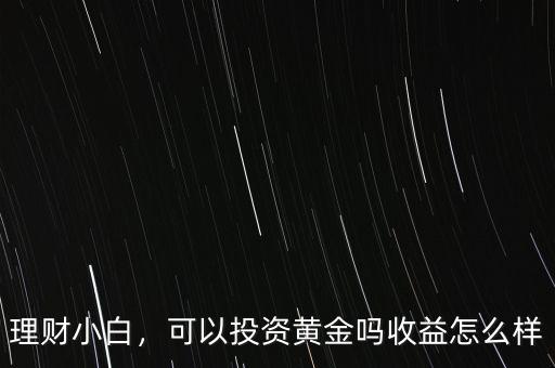 理財小白，可以投資黃金嗎收益怎么樣