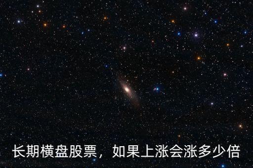 長(zhǎng)期橫盤股票，如果上漲會(huì)漲多少倍