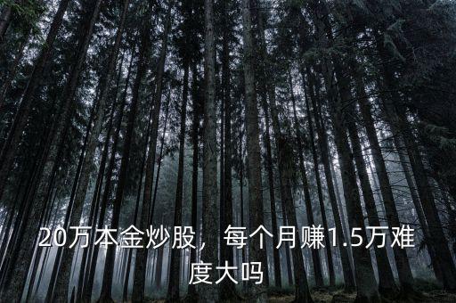 20萬本金炒股，每個(gè)月賺1.5萬難度大嗎