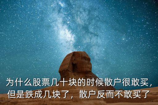 為什么股票幾十塊的時(shí)候散戶很敢買，但是跌成幾塊了，散戶反而不敢買了