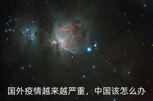國外疫情越來越嚴重，中國該怎么辦