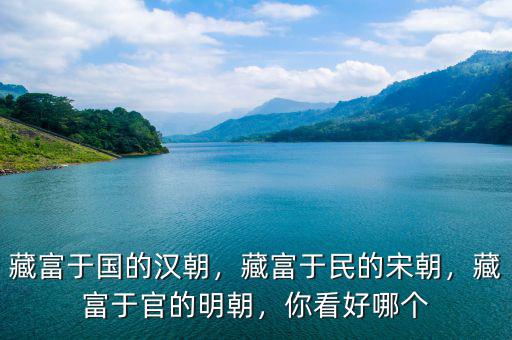 藏富于國(guó)的漢朝，藏富于民的宋朝，藏富于官的明朝，你看好哪個(gè)
